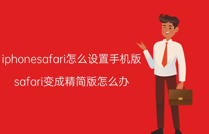 iphonesafari怎么设置手机版 safari变成精简版怎么办？